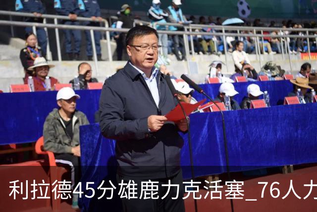 利拉德45分雄鹿力克活塞 76人力克黄蜂5连胜